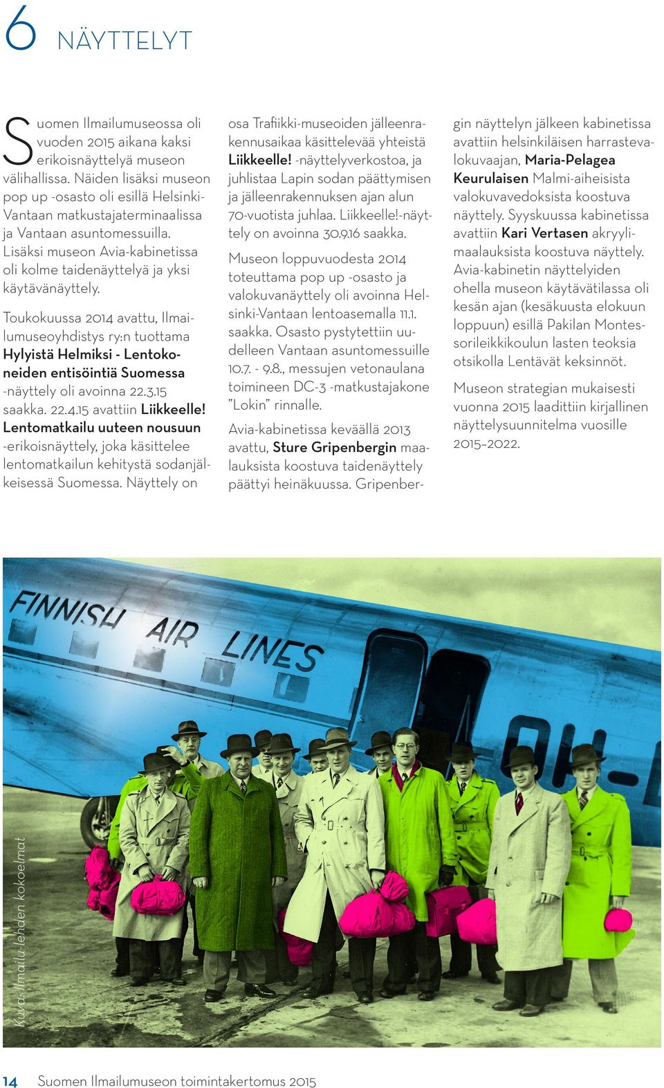 Toukokuussa 2014 avattu, Ilmailumuseoyhdistys ry:n tuottama Hylyistä Helmiksi - Lentokoneiden entisöintiä Suomessa -näyttely oli avoinna 22.3.15 saakka. 22.4.15 avattiin Liikkeelle!