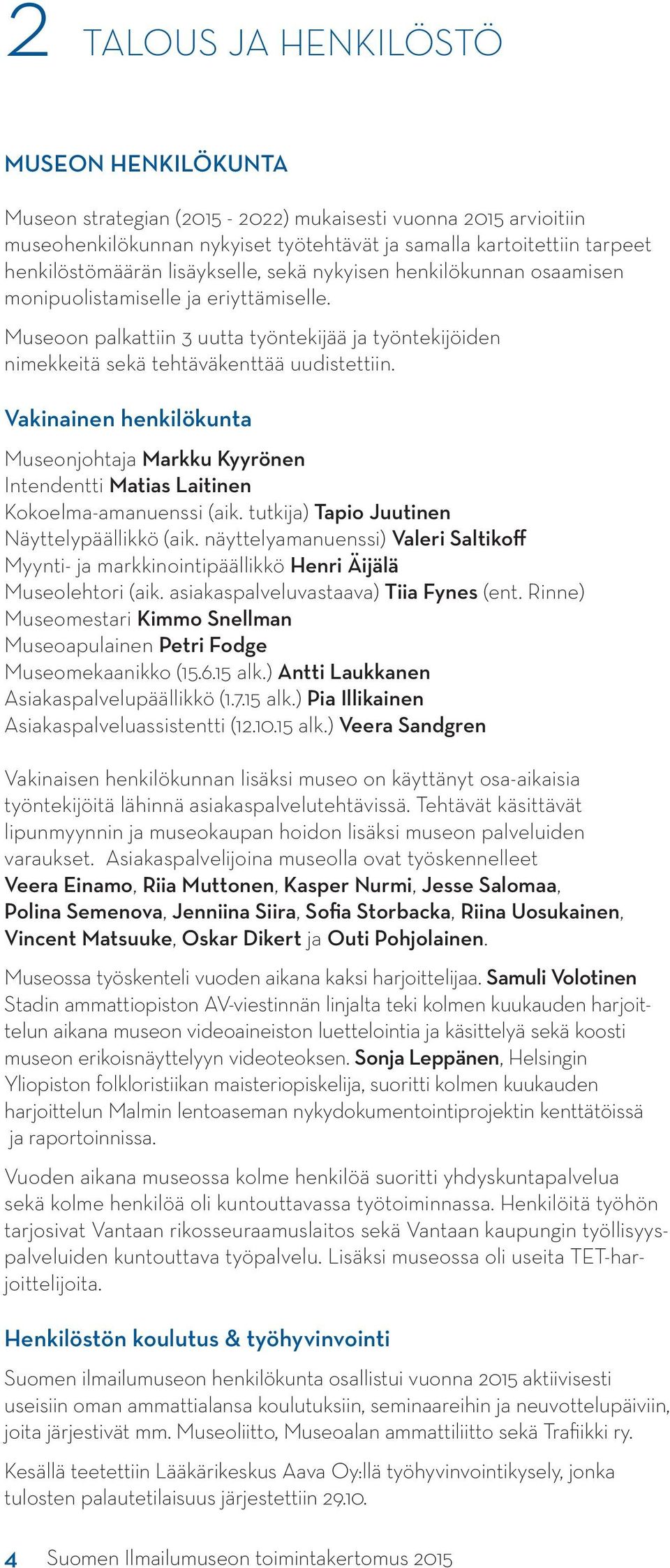 Vakinainen henkilökunta Museonjohtaja Markku Kyyrönen Intendentti Matias Laitinen Kokoelma-amanuenssi (aik. tutkija) Tapio Juutinen Näyttelypäällikkö (aik.