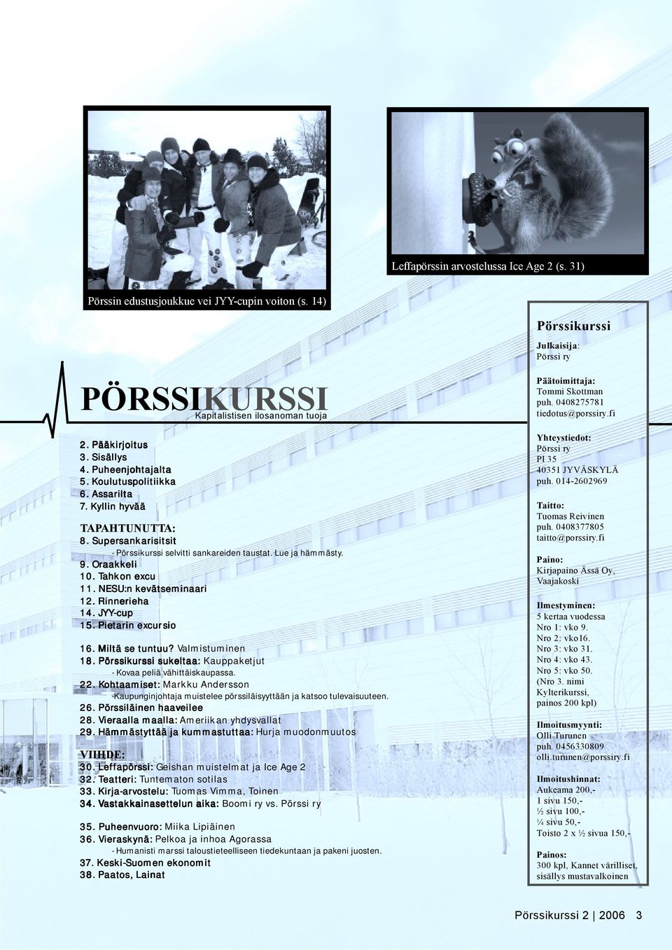 Lue ja hämmästy. 9. Oraakkeli 10. Tahk ahkon excu 11.. NESU:n kevätseminaari 12. Rinnerieha 14. JYY-cup 15. Pietarin excur cursio 16. Miltä se tuntuu? Valmistuminen 18. 8.