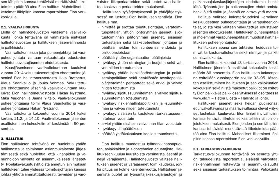 Vaalivaliokunnassa joko puheenjohtaja tai varapuheenjohtaja valitaan vakuutettuja edustavien hallintoneuvostojäsenten ehdotuksesta.