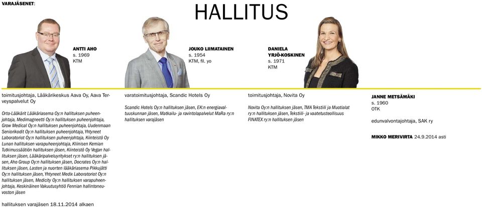 hallituksen puheenjohtaja, Uudenmaan Seniorikodit Oy:n hallituksen puheenjohtaja, Yhtyneet Laboratoriot Oy:n hallituksen puheenjohtaja, Kiinteistö Oy Lunan hallituksen varapuheenjohtaja, Kliinisen