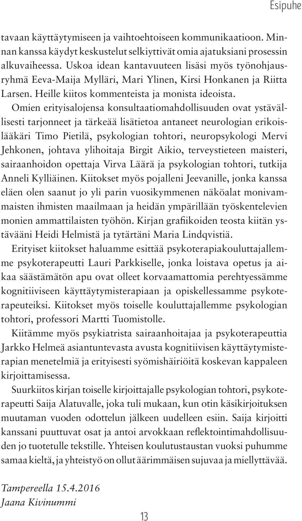 Omien erityisalojensa konsultaatiomahdollisuuden ovat ystävällisesti tarjonneet ja tärkeää lisätietoa antaneet neurologian erikoislääkäri Timo Pietilä, psykologian tohtori, neuropsykologi Mervi