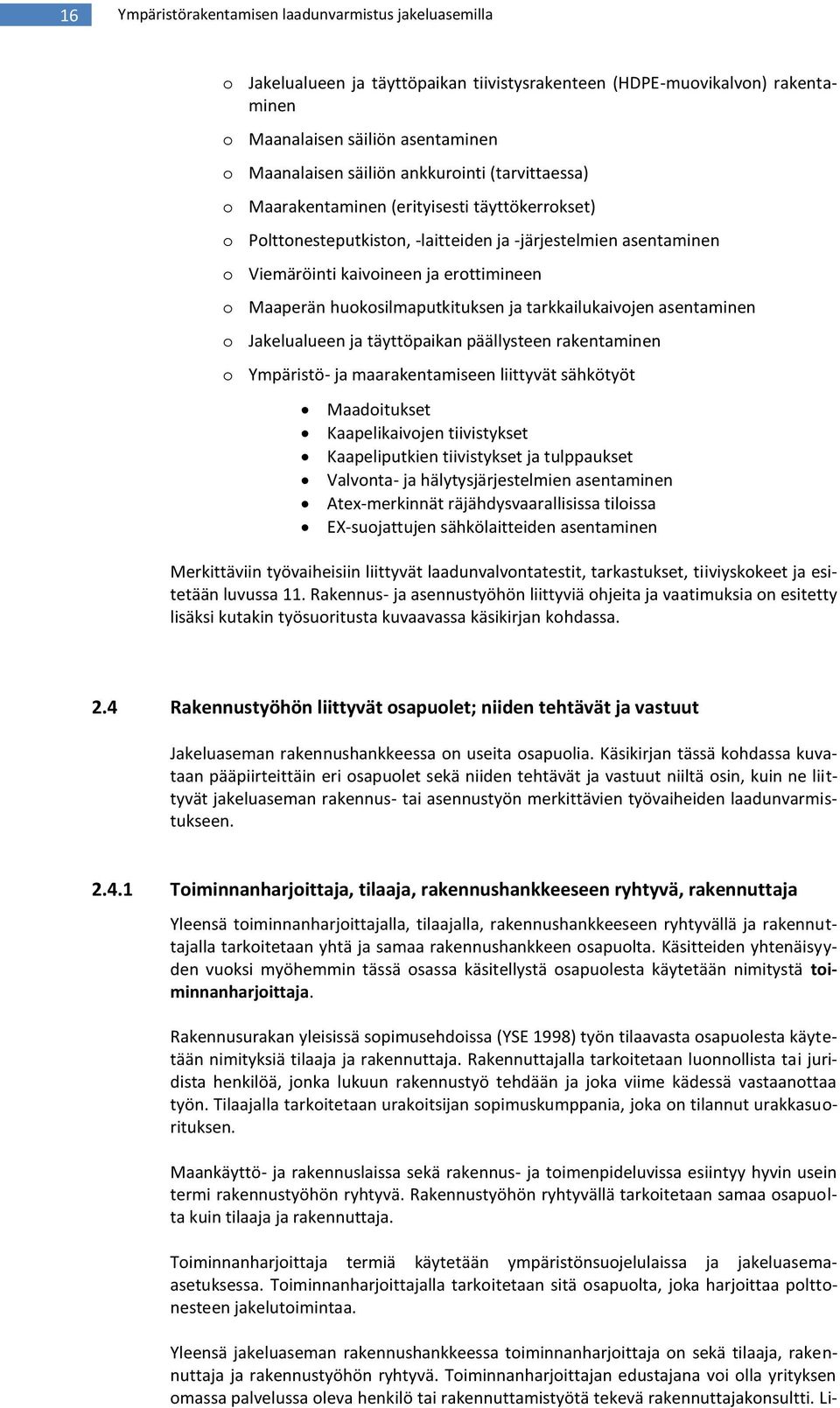 huokosilmaputkituksen ja tarkkailukaivojen asentaminen o Jakelualueen ja täyttöpaikan päällysteen rakentaminen o Ympäristö- ja maarakentamiseen liittyvät sähkötyöt Maadoitukset Kaapelikaivojen