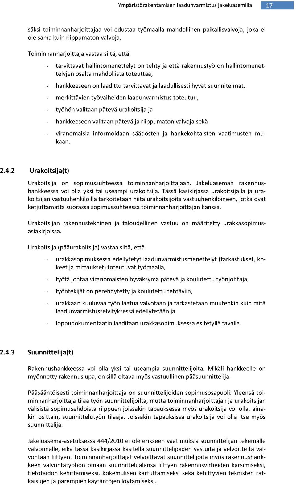 laadullisesti hyvät suunnitelmat, - merkittävien työvaiheiden laadunvarmistus toteutuu, - työhön valitaan pätevä urakoitsija ja - hankkeeseen valitaan pätevä ja riippumaton valvoja sekä -