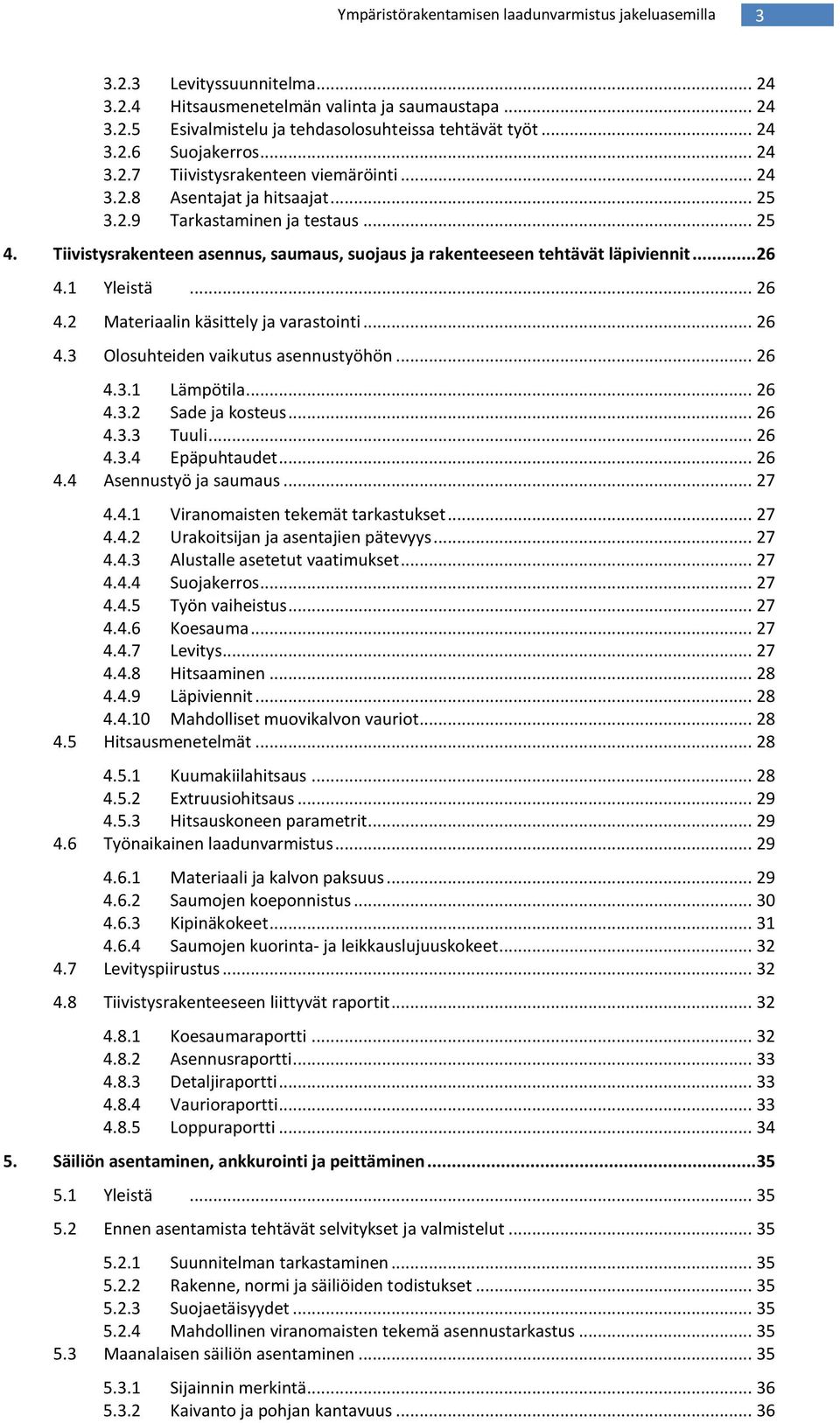 Tiivistysrakenteen asennus, saumaus, suojaus ja rakenteeseen tehtävät läpiviennit...26 4.1 Yleistä... 26 4.2 Materiaalin käsittely ja varastointi... 26 4.3 Olosuhteiden vaikutus asennustyöhön... 26 4.3.1 Lämpötila.