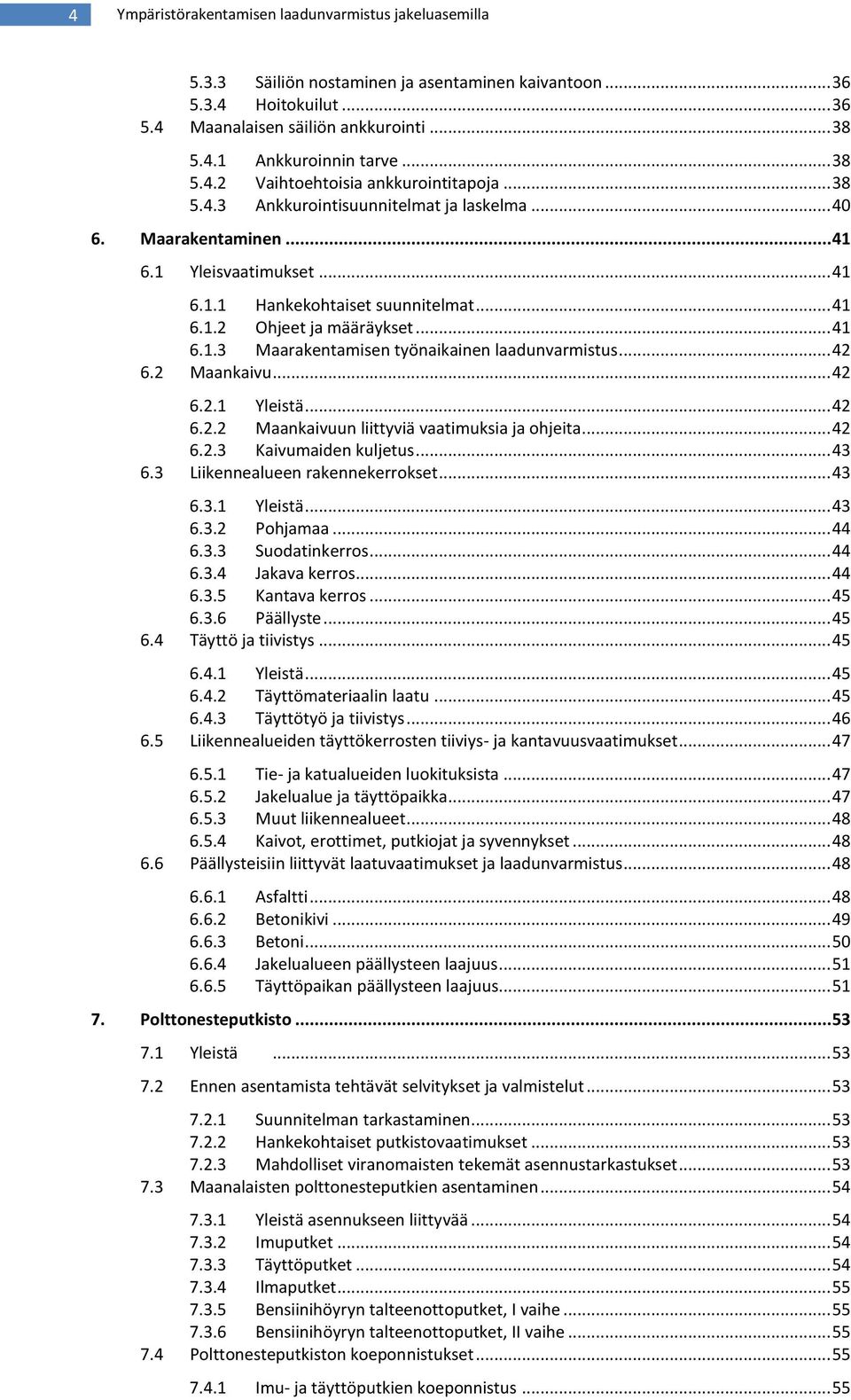 .. 41 6.1.3 Maarakentamisen työnaikainen laadunvarmistus... 42 6.2 Maankaivu... 42 6.2.1 Yleistä... 42 6.2.2 Maankaivuun liittyviä vaatimuksia ja ohjeita... 42 6.2.3 Kaivumaiden kuljetus... 43 6.