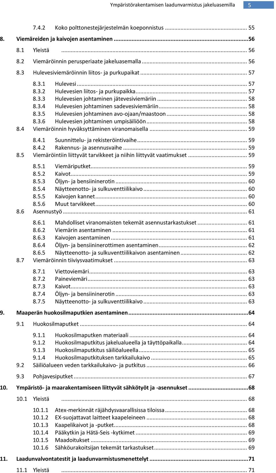 .. 58 8.3.4 Hulevesien johtaminen sadevesiviemäriin... 58 8.3.5 Hulevesien johtaminen avo-ojaan/maastoon... 58 8.3.6 Hulevesien johtaminen umpisäiliöön... 58 8.4 Viemäröinnin hyväksyttäminen viranomaisella.