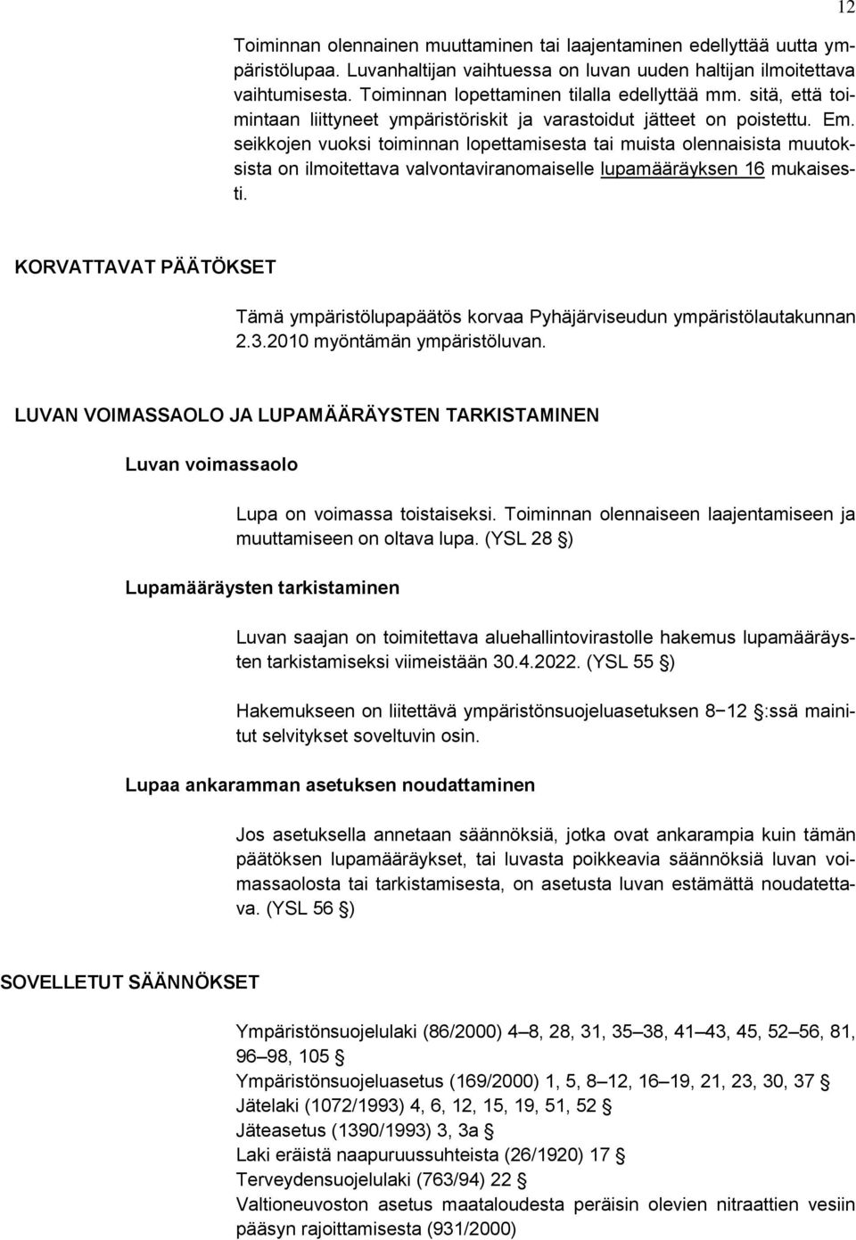 seikkojen vuoksi toiminnan lopettamisesta tai muista olennaisista muutoksista on ilmoitettava valvontaviranomaiselle lupamääräyksen 16 mukaisesti.