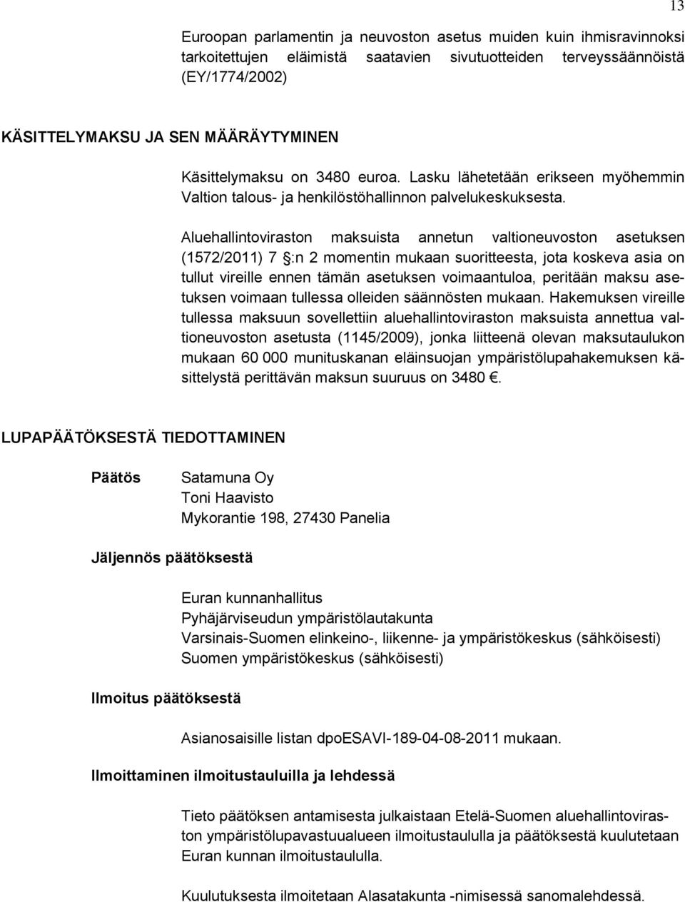 Aluehallintoviraston maksuista annetun valtioneuvoston asetuksen (1572/2011) 7 :n 2 momentin mukaan suoritteesta, jota koskeva asia on tullut vireille ennen tämän asetuksen voimaantuloa, peritään