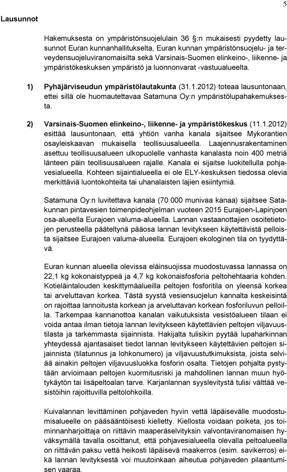 Pyhäjärviseudun ympäristölautakunta (31.1.2012) toteaa lausuntonaan, ettei sillä ole huomautettavaa Satamuna Oy:n ympäristölupahakemuksesta.