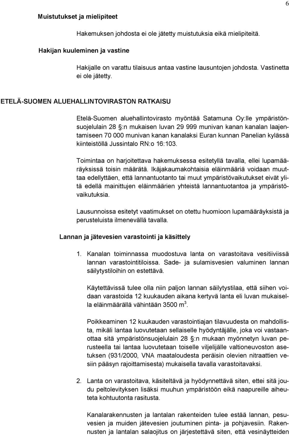 ETELÄ-SUOMEN ALUEHALLINTOVIRASTON RATKAISU Etelä-Suomen aluehallintovirasto myöntää Satamuna Oy:lle ympäristönsuojelulain 28 :n mukaisen luvan 29 999 munivan kanan kanalan laajentamiseen 70 000