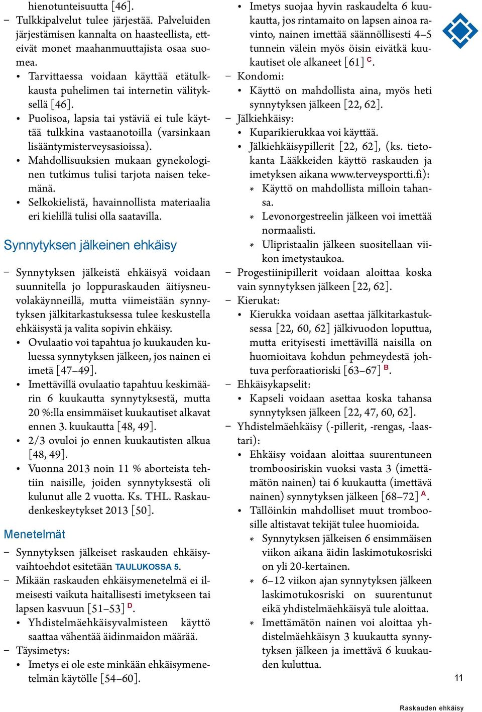 Mahdollisuuksien mukaan gynekologinen tutkimus tulisi tarjota naisen tekemänä. Selkokielistä, havainnollista materiaalia eri kielillä tulisi olla saatavilla.