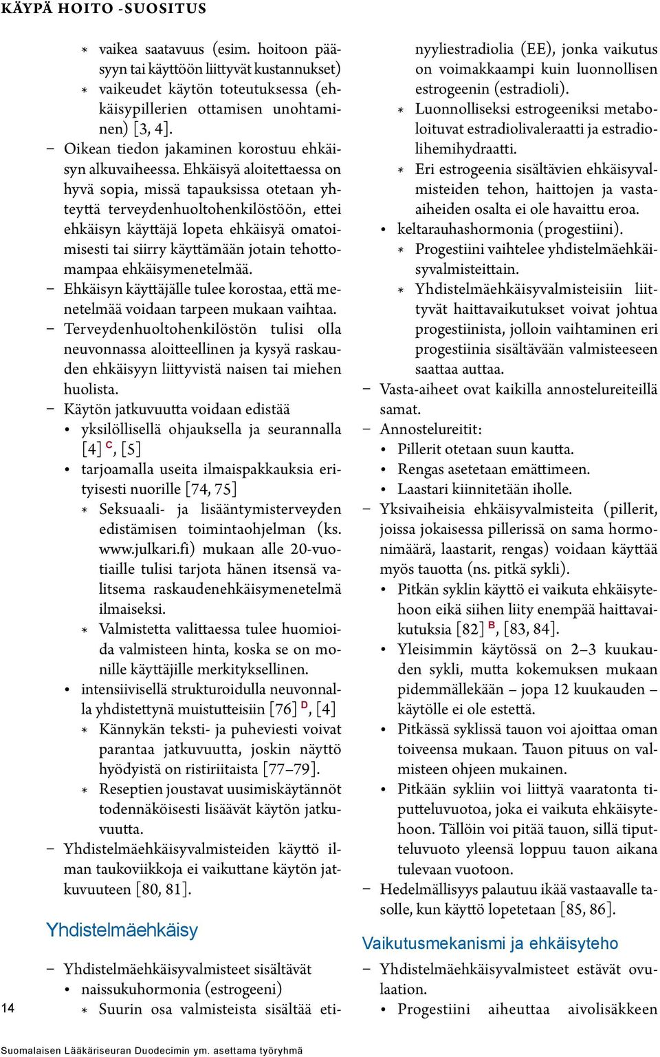 Ehkäisyä aloitettaessa on hyvä sopia, missä tapauksissa otetaan yhteyttä terveydenhuoltohenkilöstöön, ettei ehkäisyn käyttäjä lopeta ehkäisyä omatoimisesti tai siirry käyttämään jotain tehottomampaa