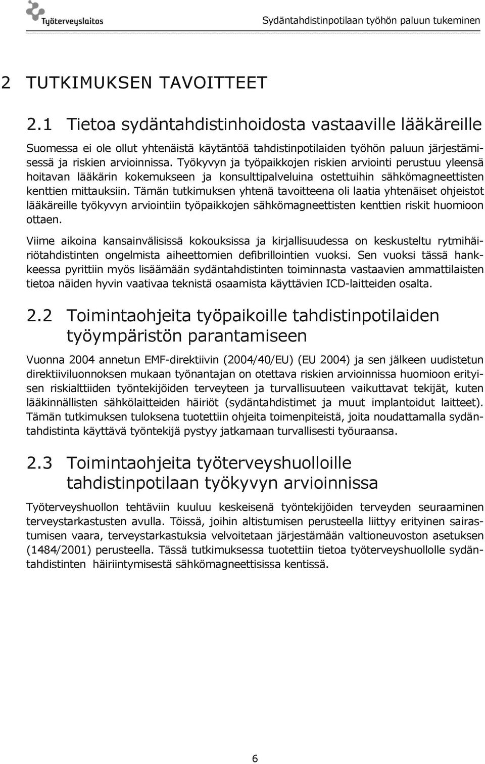 Tämän tutkimuksen yhtenä tavoitteena oli laatia yhtenäiset ohjeistot lääkäreille työkyvyn arviointiin työpaikkojen sähkömagneettisten kenttien riskit huomioon ottaen.