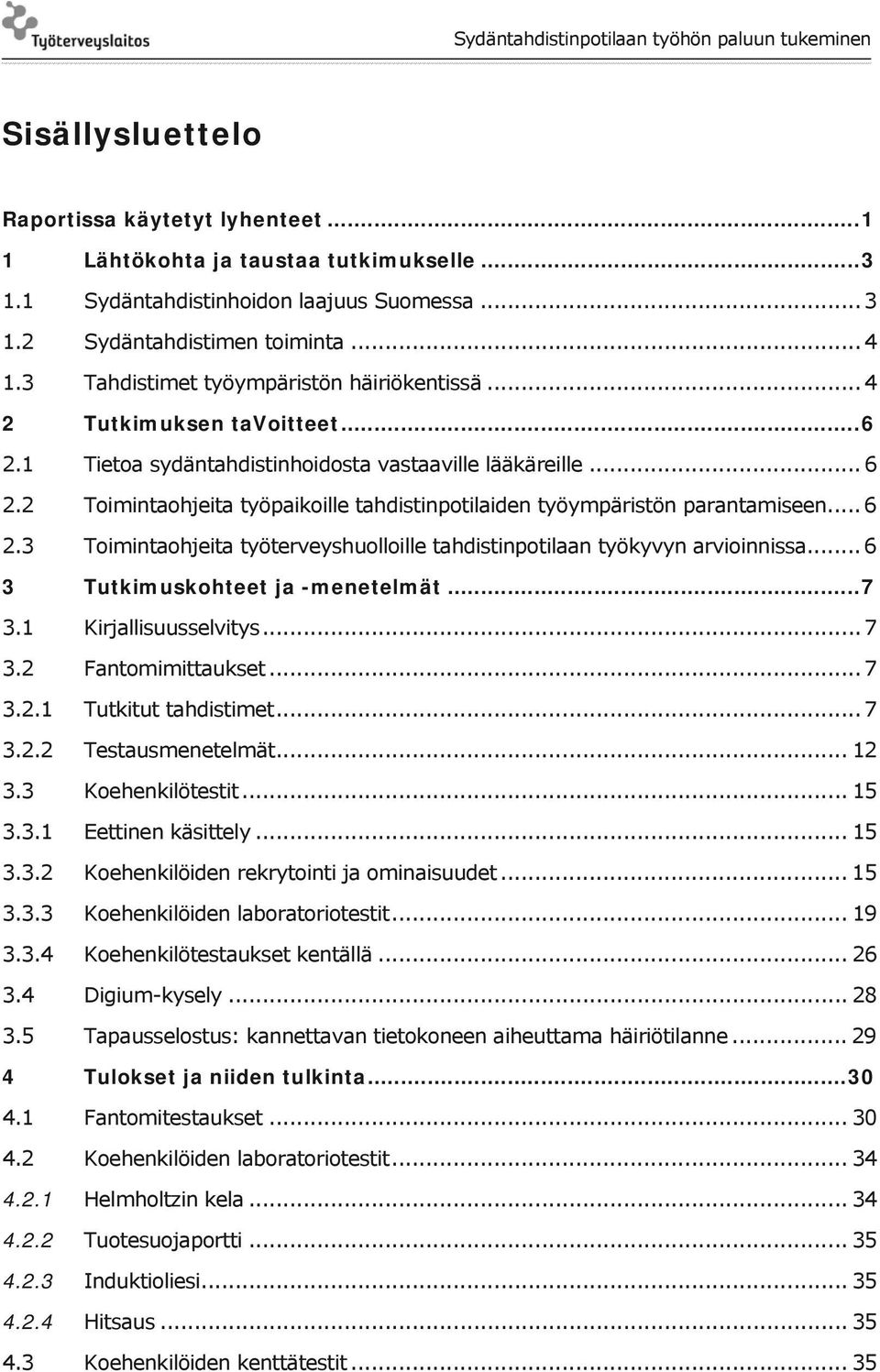 3 Toimintaohjeita työpaikoille tahdistinpotilaiden työympäristön parantamiseen... 6 Toimintaohjeita työterveyshuolloille tahdistinpotilaan työkyvyn arvioinnissa... 6 3 Tutkimuskohteet ja -menetelmät.