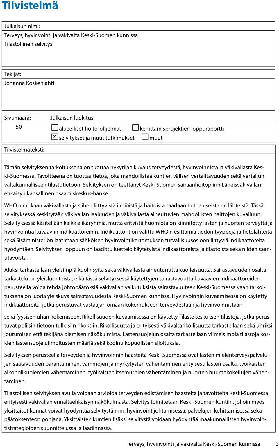 Keski-Suomessa. Tavoitteena on tuottaa tietoa, joka mahdollistaa kuntien välisen vertailtavuuden sekä vertailun valtakunnalliseen tilastotietoon.