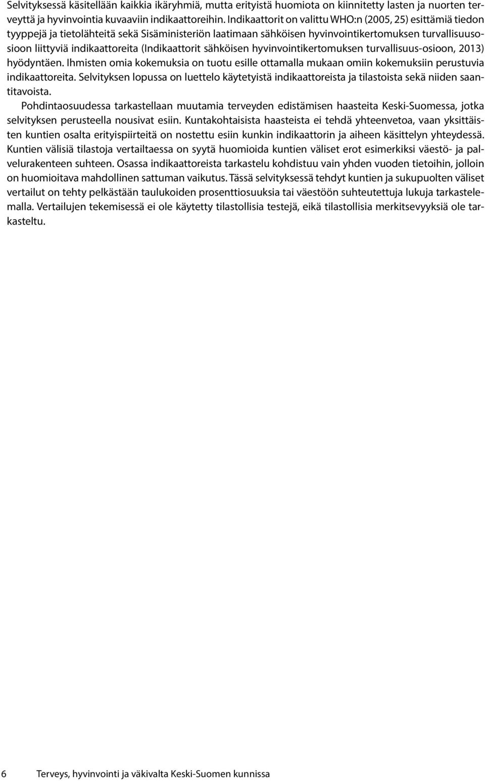 (Indikaattorit sähköisen hyvinvointikertomuksen turvallisuus-osioon, 2013) hyödyntäen. Ihmisten omia kokemuksia on tuotu esille ottamalla mukaan omiin kokemuksiin perustuvia indikaattoreita.