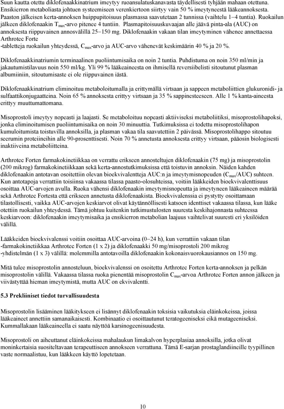 Paaston jälkeisen kerta-annoksen huippupitoisuus plasmassa saavutetaan 2 tunnissa (vaihtelu 1 4 tuntia). Ruokailun jälkeen diklofenaakin T max -arvo pitenee 4 tuntiin.