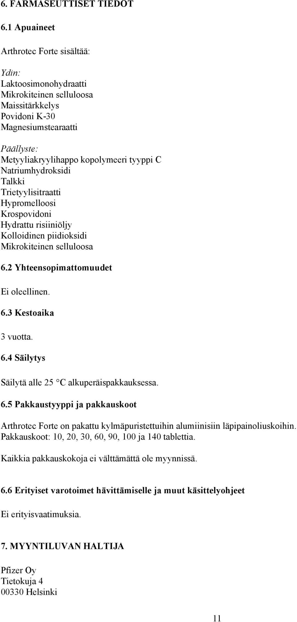 Natriumhydroksidi Talkki Trietyylisitraatti Hypromelloosi Krospovidoni Hydrattu risiiniöljy Kolloidinen piidioksidi Mikrokiteinen selluloosa 6.2 Yhteensopimattomuudet Ei oleellinen. 6.3 Kestoaika 3 vuotta.