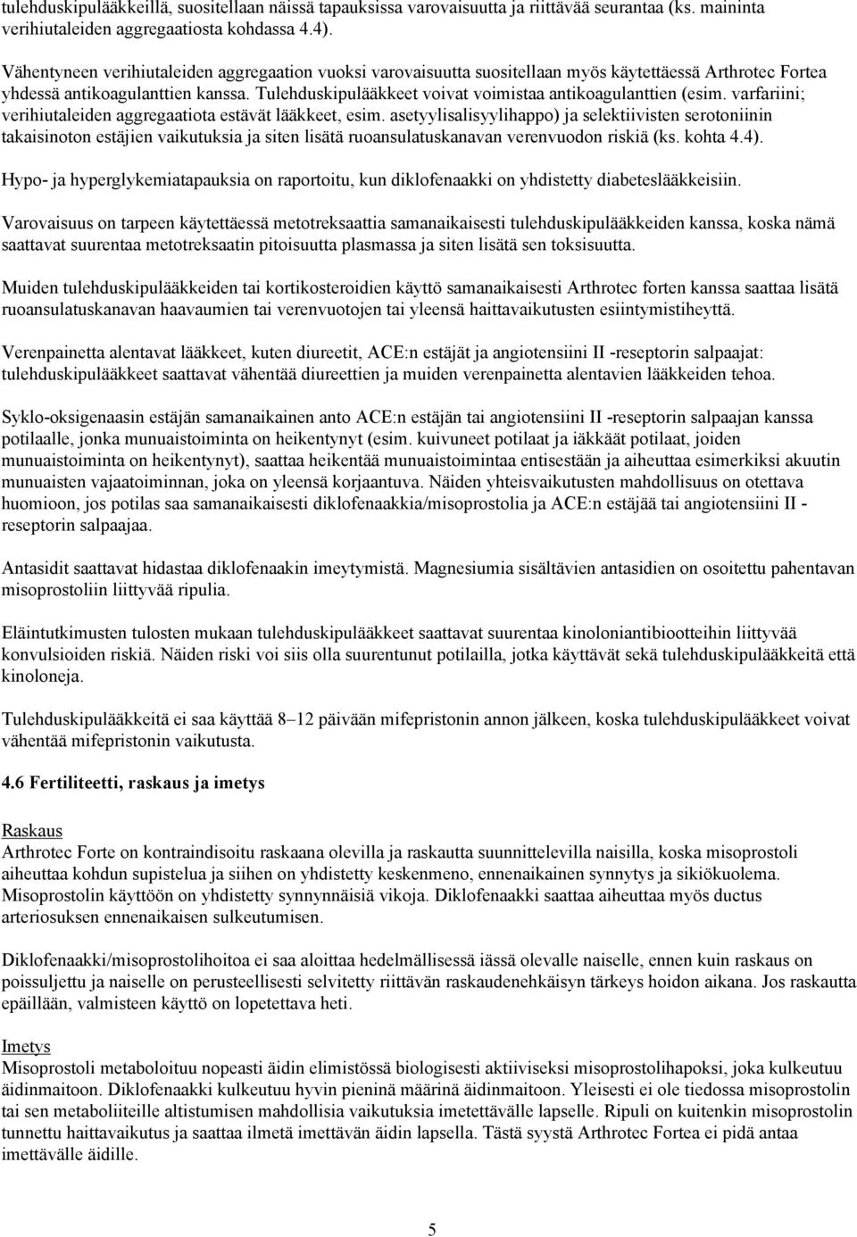 Tulehduskipulääkkeet voivat voimistaa antikoagulanttien (esim. varfariini; verihiutaleiden aggregaatiota estävät lääkkeet, esim.