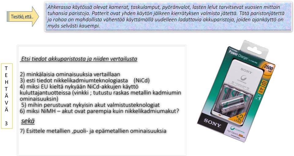 tsi tiedot akkuparistosta ja niiden vertailusta 3 2) minkälaisia ominaisuuksia vertaillaan 3) esti tiedot nikkelikadmiumteknologiasta (NiCd) 4) miksi U kieltä nykyään NiCd-akkujen käyttö