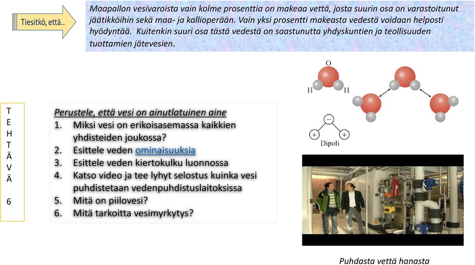 Kuitenkin suuri osa tästä vedestä on saastunutta yhdyskuntien ja teollisuuden tuottamien jätevesien. 6 Perustele, että vesi on ainutlatuinen aine 1.