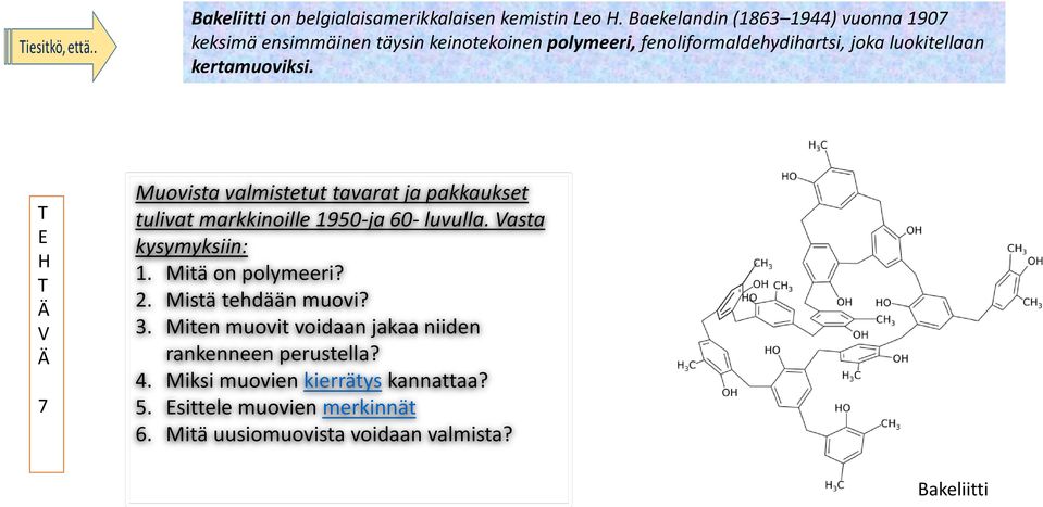 kertamuoviksi. 7 Muovista valmistetut tavarat ja pakkaukset tulivat markkinoille 1950-ja 60- luvulla. asta kysymyksiin: 1.