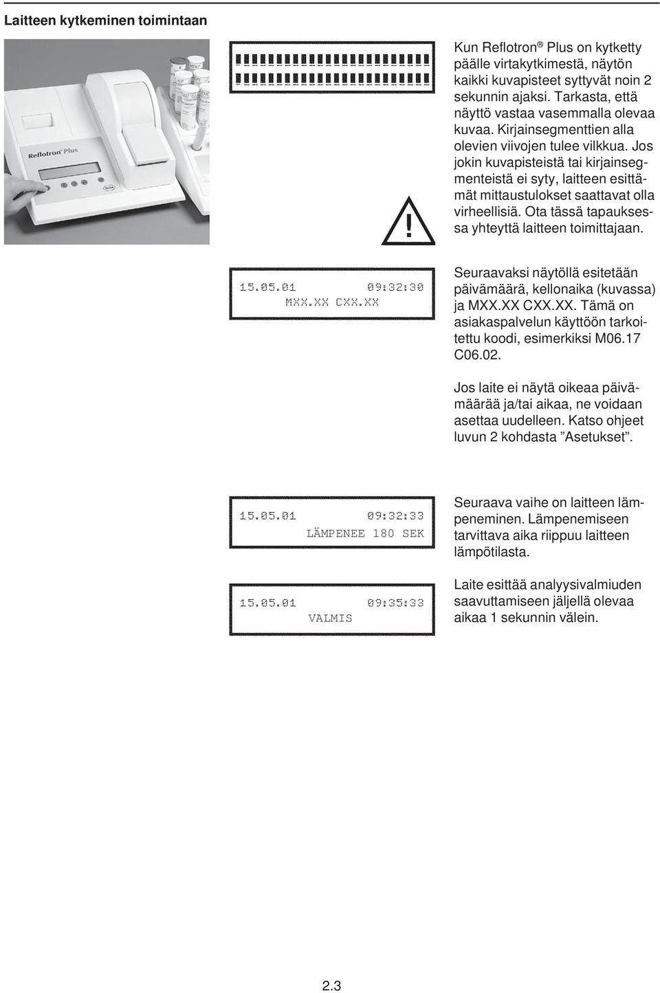 Ota tässä tapauksessa yhteyttä laitteen toimittajaan. Seuraavaksi näytöllä esitetään päivämäärä, kellonaika (kuvassa) ja MXX.XX CXX.XX. Tämä on asiakaspalvelun käyttöön tarkoitettu koodi, esimerkiksi M06.