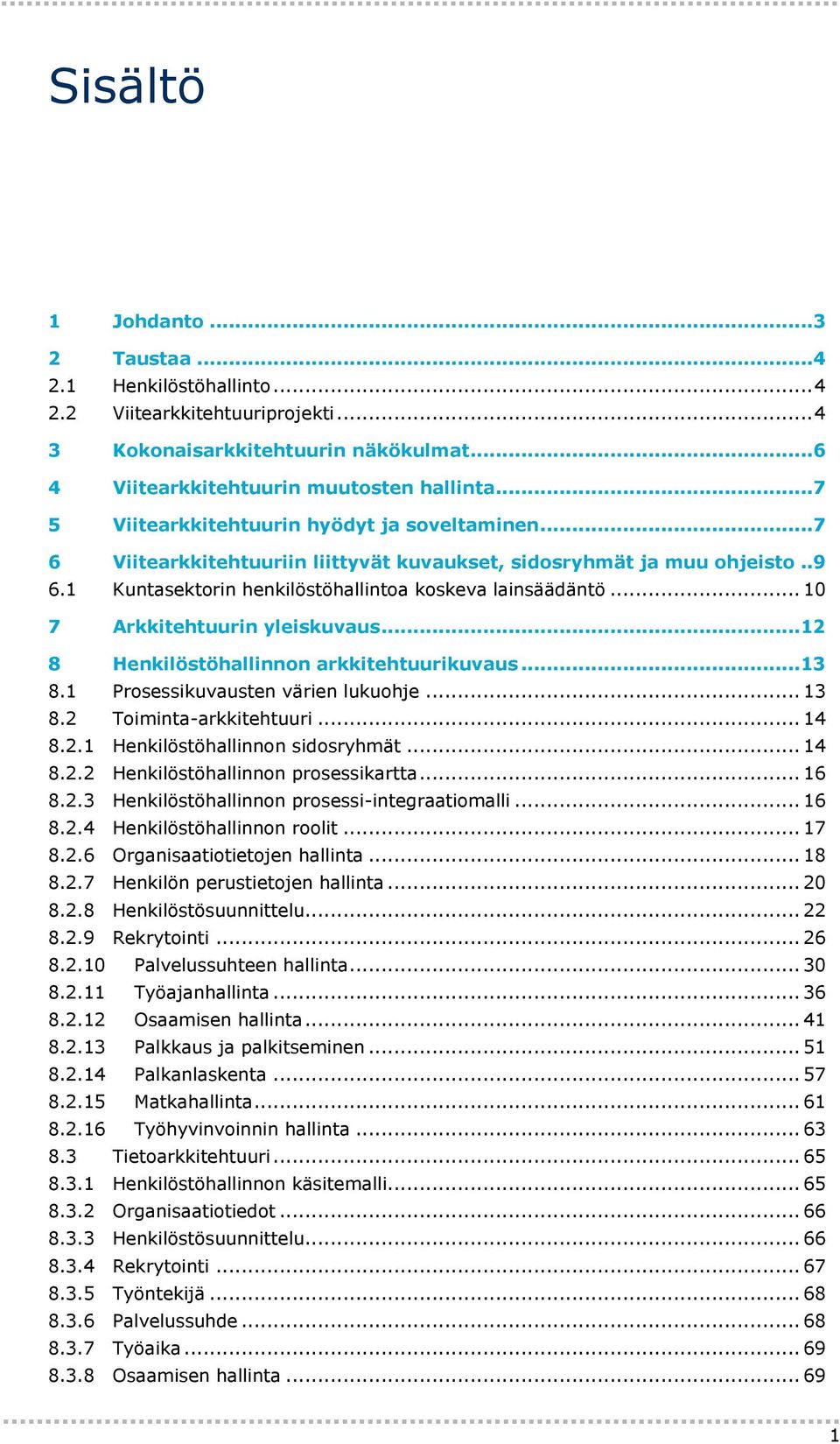 .. 10 7 Arkkitehtuurin yleiskuvaus...12 8 Henkilöstöhallinnon arkkitehtuurikuvaus...13 8.1 Prosessikuvausten värien lukuohje... 13 8.2 Toiminta-arkkitehtuuri... 14 8.2.1 Henkilöstöhallinnon sidosryhmät.