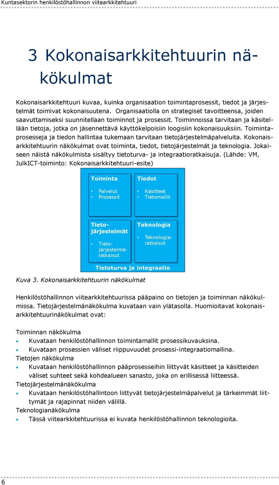 Toiminnoissa tarvitaan ja käsitellään tietoja, jotka on jäsennettävä käyttökelpoisiin loogisiin kokonaisuuksiin. Toimintaprosesseja ja tiedon hallintaa tukemaan tarvitaan tietojärjestelmäpalveluita.