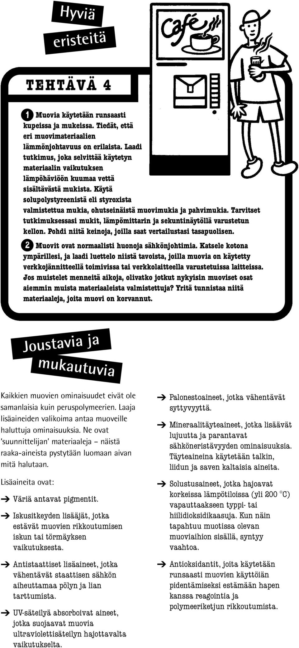 Käytä solupolystyreenistä eli styroxista valmistettua mukia, ohutseinäistä muovimukia ja pahvimukia. Tarvitset tutkimuksessasi mukit, lämpömittarin ja sekuntinäytöllä varustetun kellon.