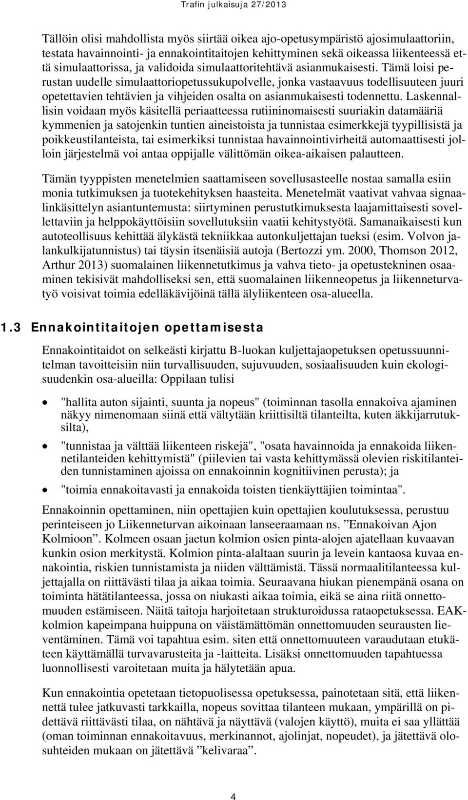 Tämä loisi perustan uudelle simulaattoriopetussukupolvelle, jonka vastaavuus todellisuuteen juuri opetettavien tehtävien ja vihjeiden osalta on asianmukaisesti todennettu.