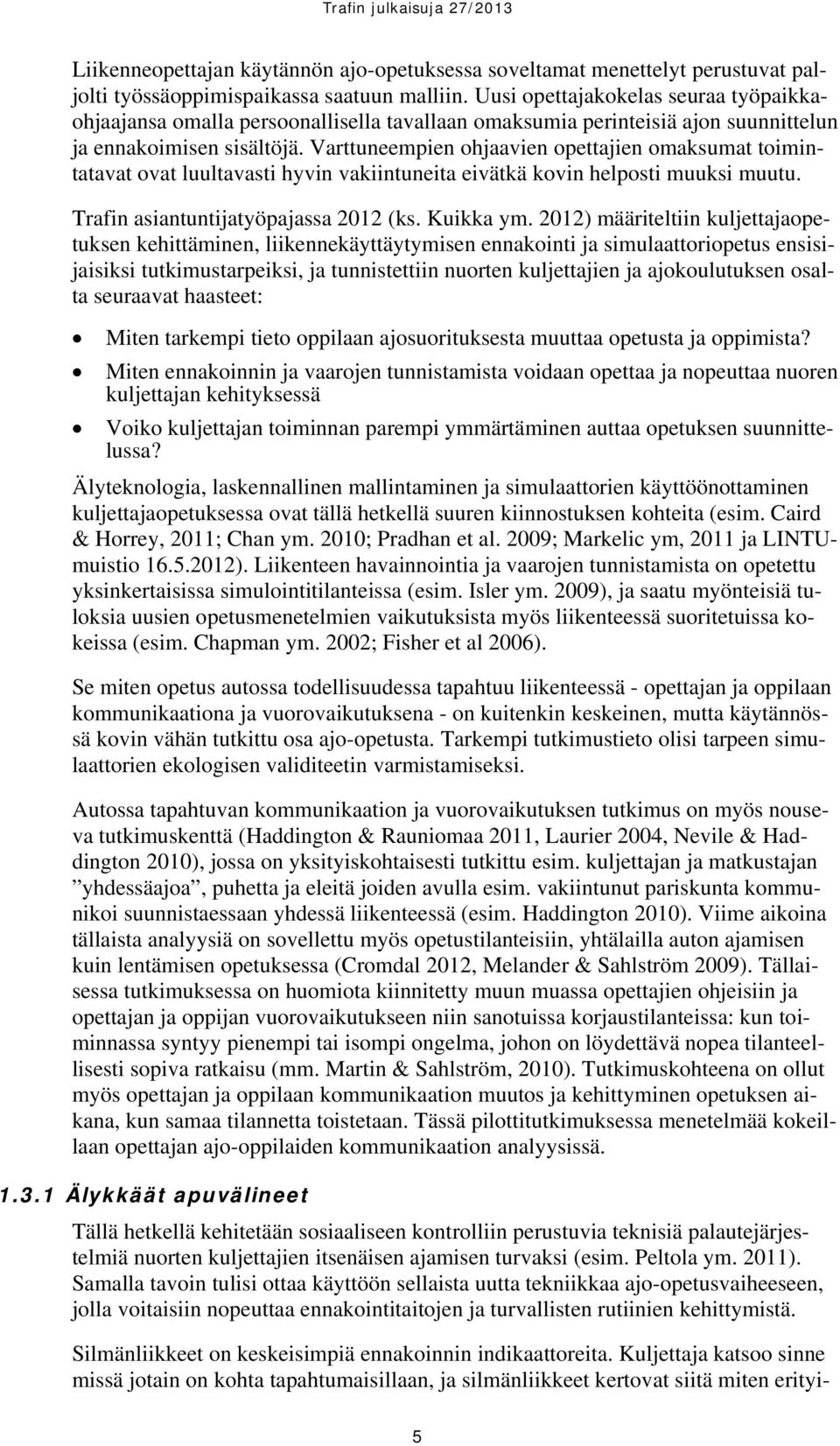 Varttuneempien ohjaavien opettajien omaksumat toimintatavat ovat luultavasti hyvin vakiintuneita eivätkä kovin helposti muuksi muutu. Trafin asiantuntijatyöpajassa 2012 (ks. Kuikka ym.