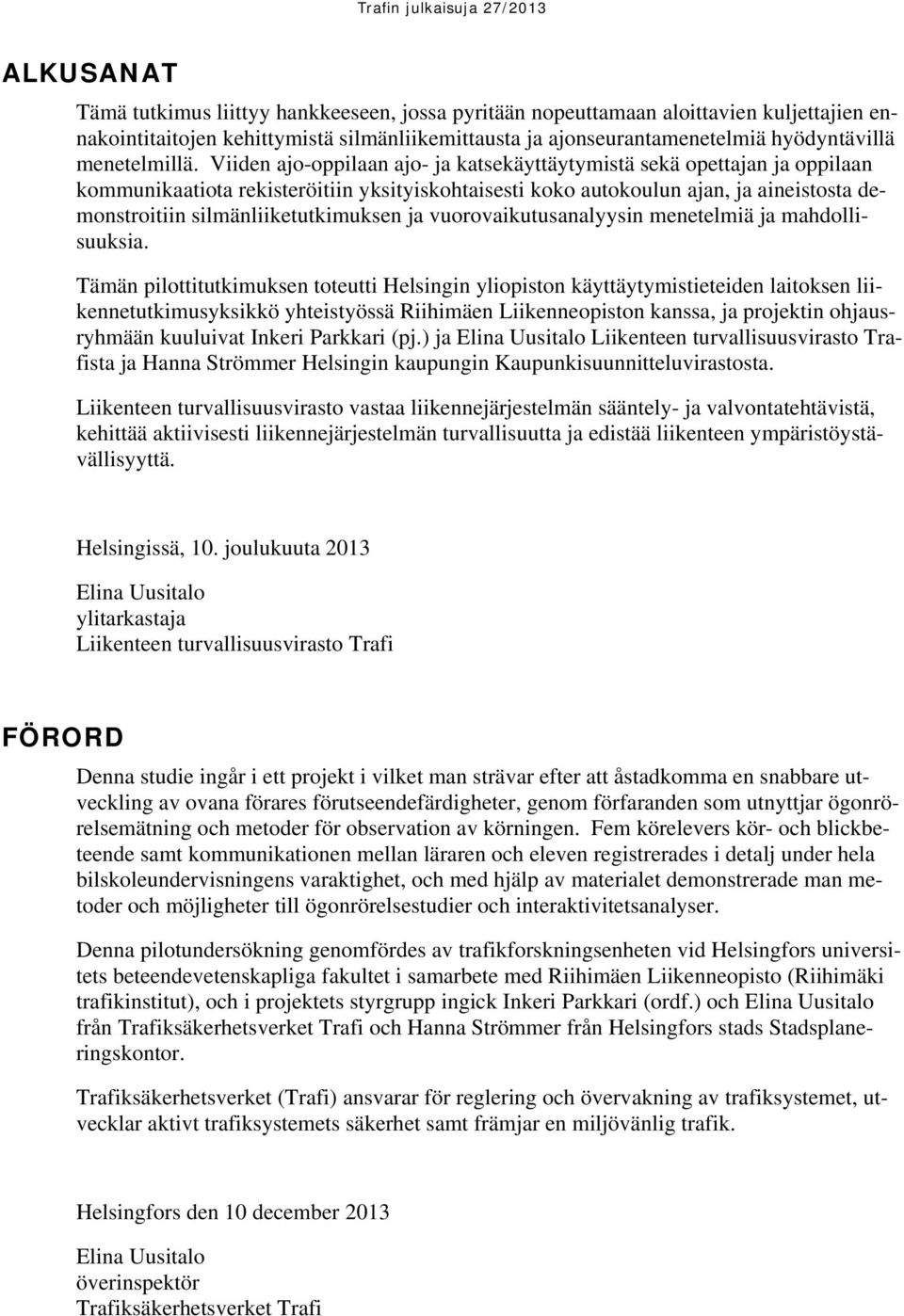 Viiden ajo-oppilaan ajo- ja katsekäyttäytymistä sekä opettajan ja oppilaan kommunikaatiota rekisteröitiin yksityiskohtaisesti koko autokoulun ajan, ja aineistosta demonstroitiin