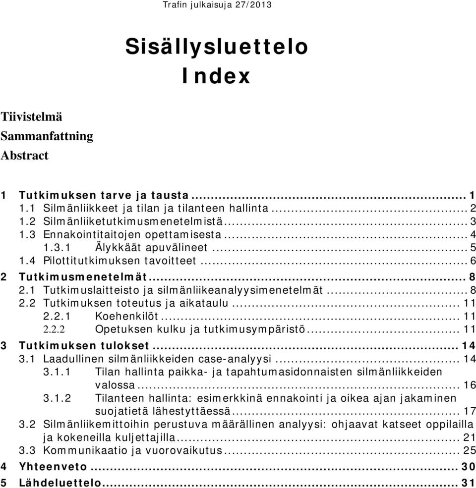 .. 11 2.2.1 Koehenkilöt... 11 2.2.2 Opetuksen kulku ja tutkimusympäristö... 11 3 Tutkimuksen tulokset... 14 3.1 Laadullinen silmänliikkeiden case-analyysi... 14 3.1.1 Tilan hallinta paikka- ja tapahtumasidonnaisten silmänliikkeiden valossa.