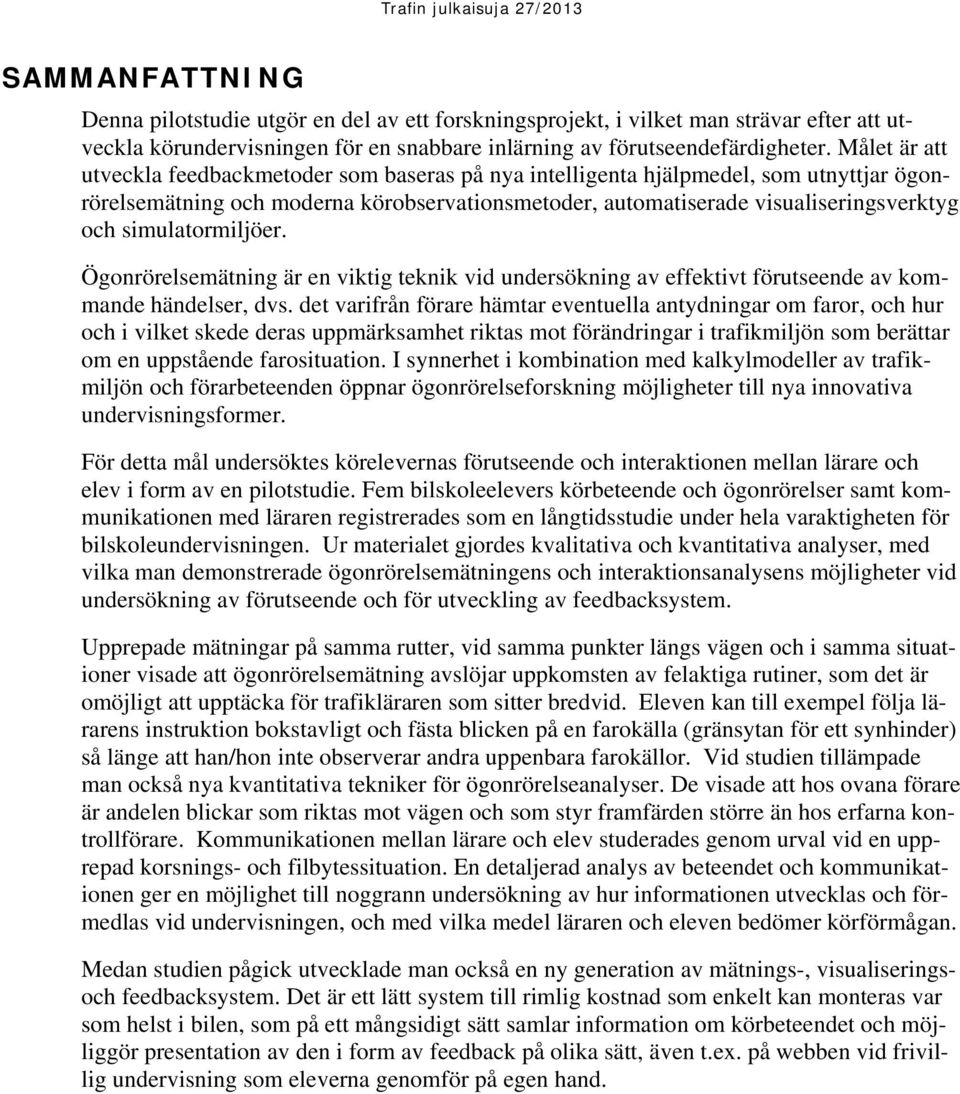 simulatormiljöer. Ögonrörelsemätning är en viktig teknik vid undersökning av effektivt förutseende av kommande händelser, dvs.