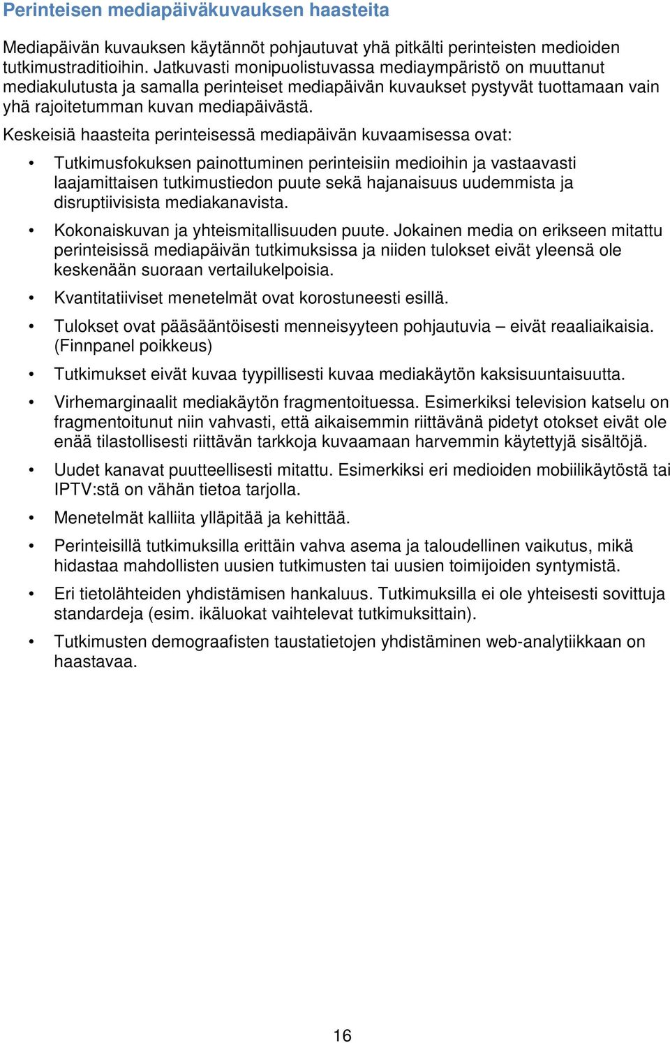 Keskeisiä haasteita perinteisessä mediapäivän kuvaamisessa ovat: Tutkimusfokuksen painottuminen perinteisiin medioihin ja vastaavasti laajamittaisen tutkimustiedon puute sekä hajanaisuus uudemmista