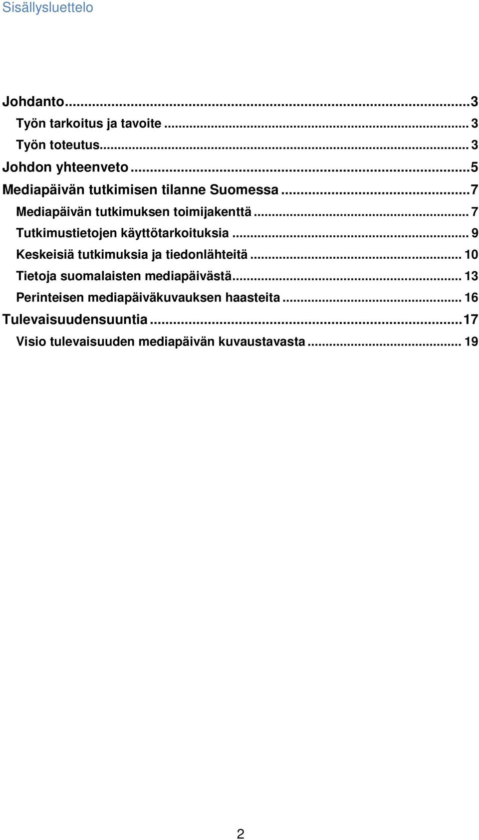 .. 7 Tutkimustietojen käyttötarkoituksia... 9 Keskeisiä tutkimuksia ja tiedonlähteitä.