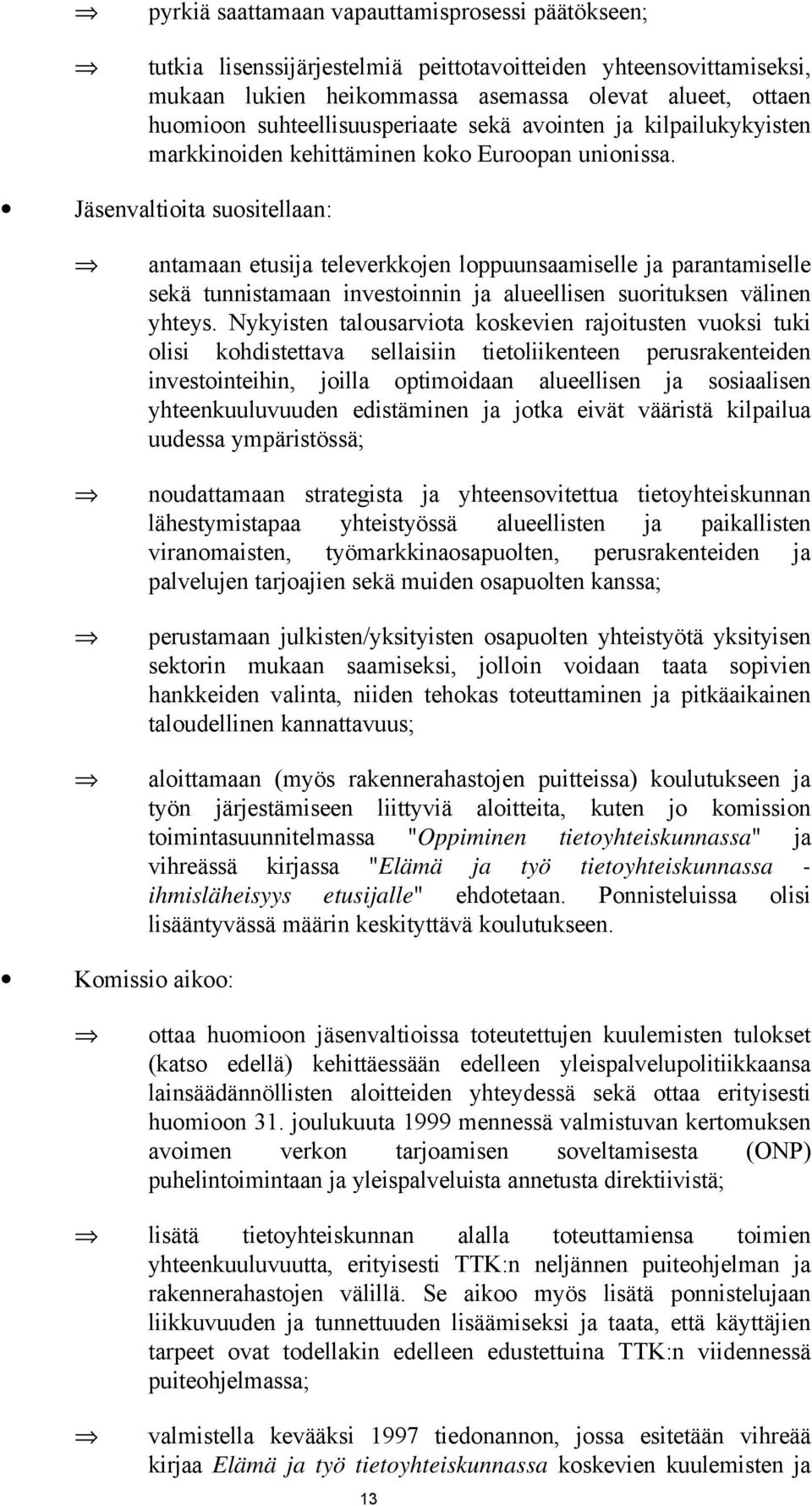 Jäsenvaltioita suositellaan: antamaan etusija televerkkojen loppuunsaamiselle ja parantamiselle sekä tunnistamaan investoinnin ja alueellisen suorituksen välinen yhteys.