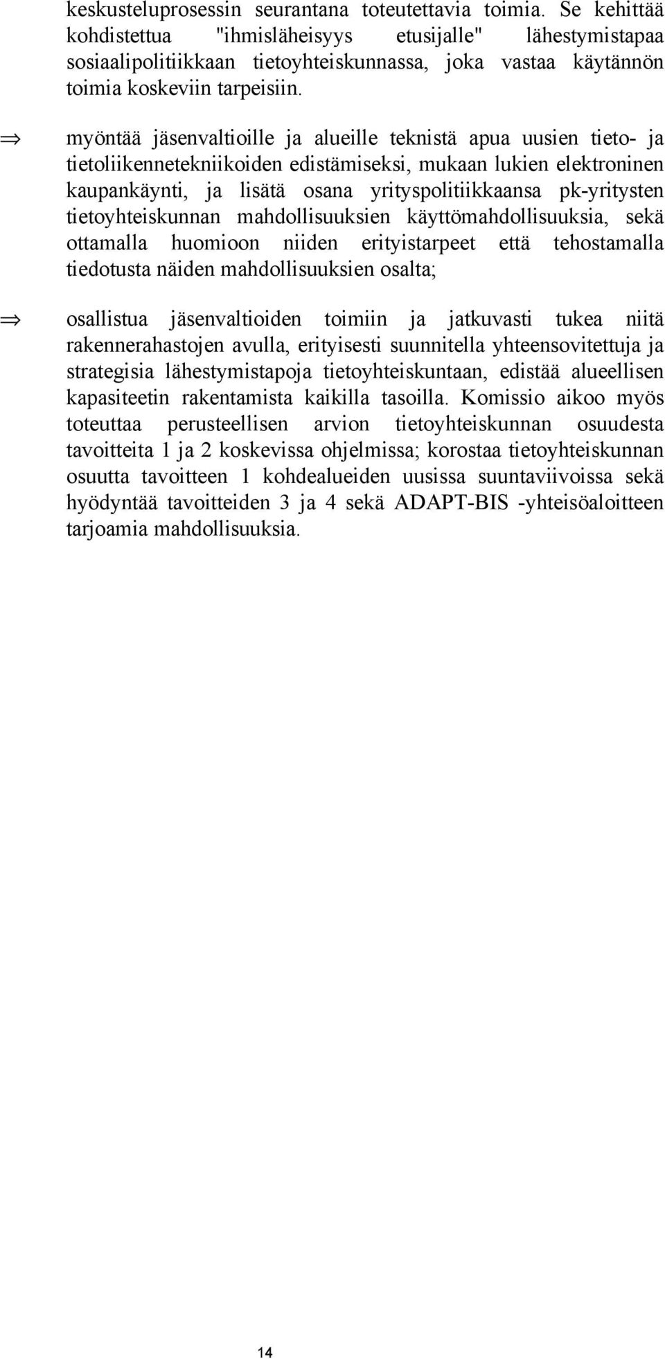 myöntää jäsenvaltioille ja alueille teknistä apua uusien tieto- ja tietoliikennetekniikoiden edistämiseksi, mukaan lukien elektroninen kaupankäynti, ja lisätä osana yrityspolitiikkaansa pk-yritysten