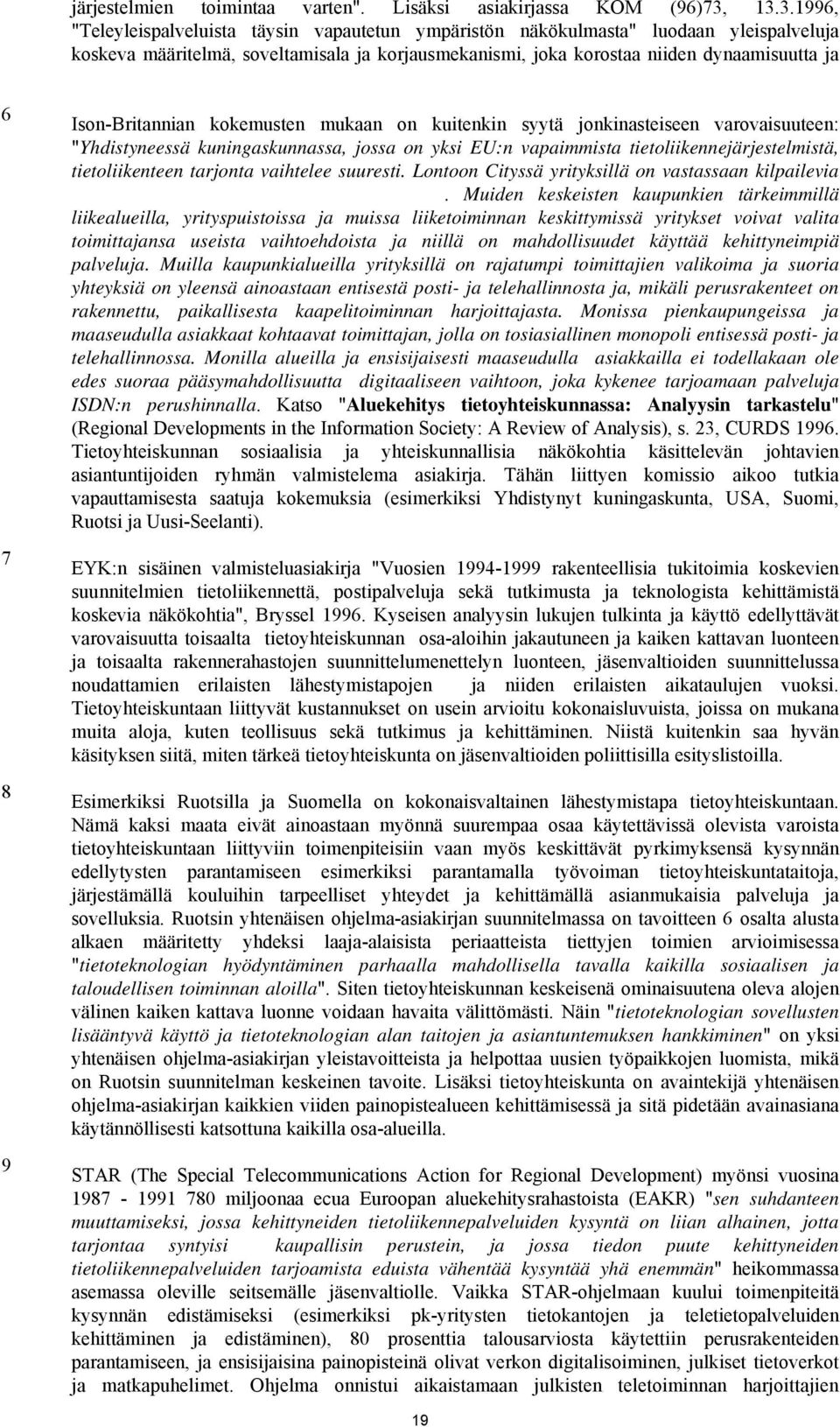 Ison-Britannian kokemusten mukaan on kuitenkin syytä jonkinasteiseen varovaisuuteen: "Yhdistyneessä kuningaskunnassa, jossa on yksi EU:n vapaimmista tietoliikennejärjestelmistä, tietoliikenteen