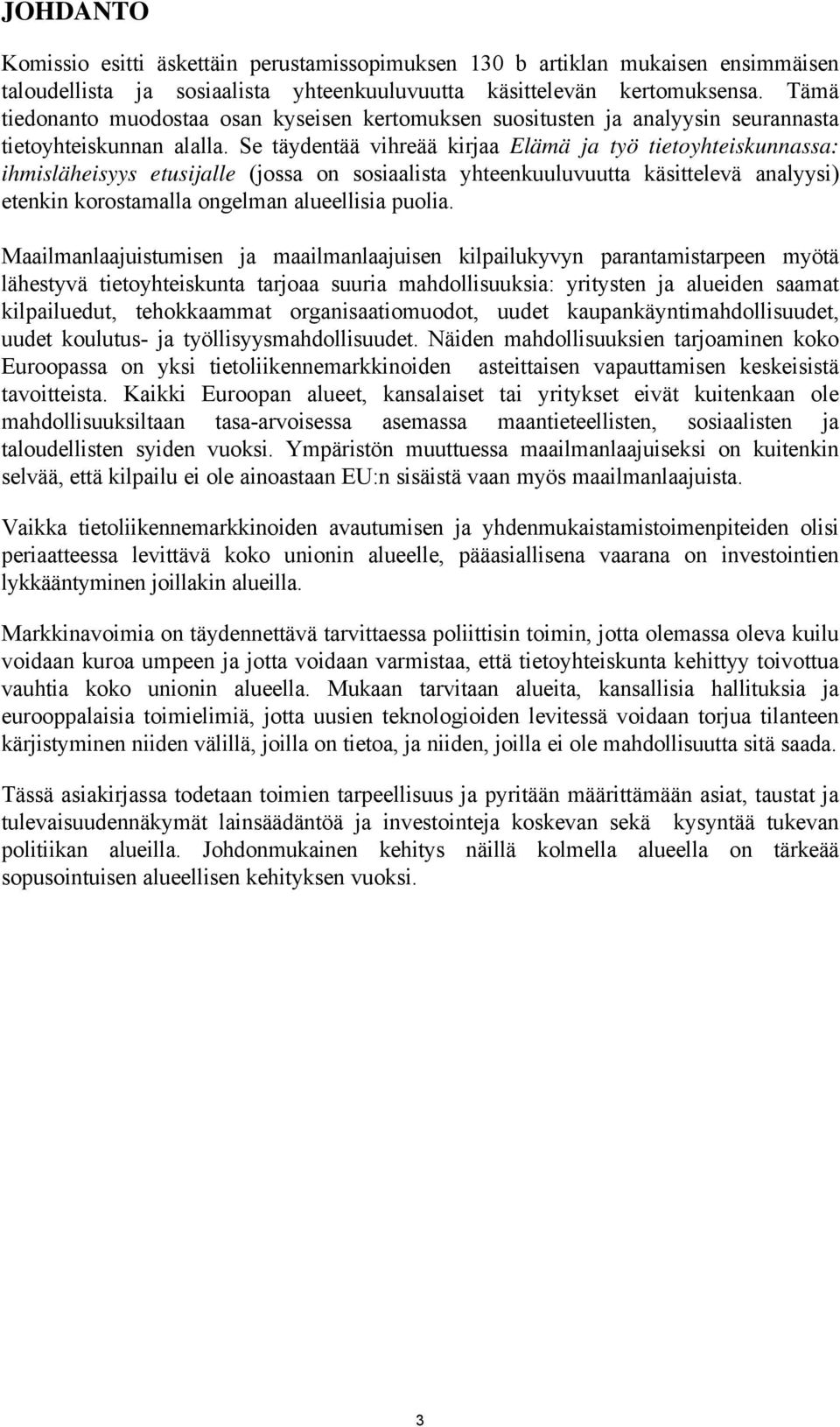 Se täydentää vihreää kirjaa Elämä ja työ tietoyhteiskunnassa: ihmisläheisyys etusijalle (jossa on sosiaalista yhteenkuuluvuutta käsittelevä analyysi) etenkin korostamalla ongelman alueellisia puolia.