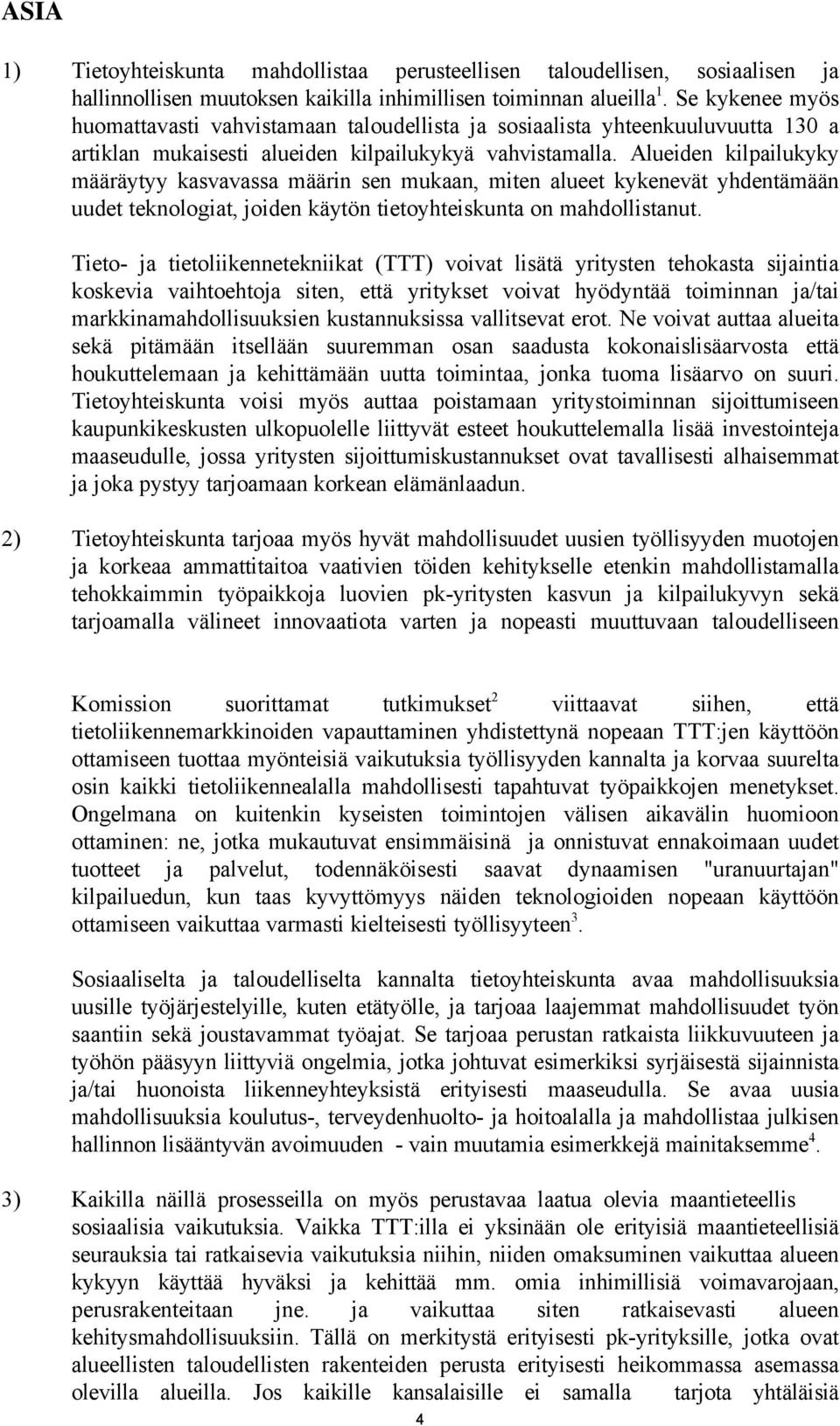 Alueiden kilpailukyky määräytyy kasvavassa määrin sen mukaan, miten alueet kykenevät yhdentämään uudet teknologiat, joiden käytön tietoyhteiskunta on mahdollistanut.