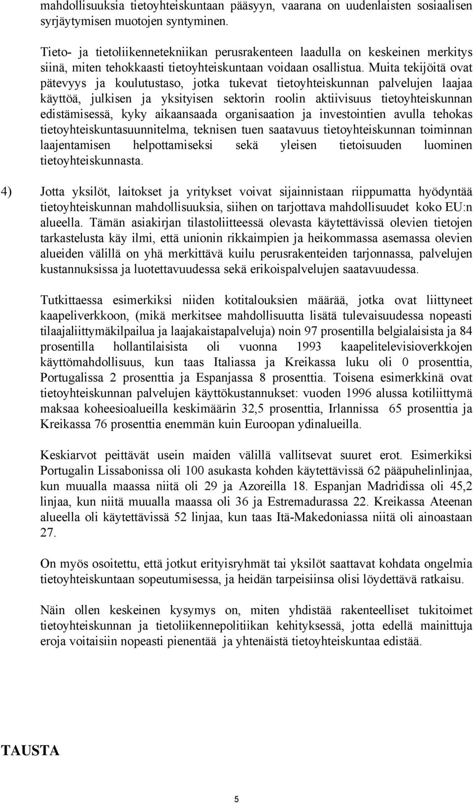 Muita tekijöitä ovat pätevyys ja koulutustaso, jotka tukevat tietoyhteiskunnan palvelujen laajaa käyttöä, julkisen ja yksityisen sektorin roolin aktiivisuus tietoyhteiskunnan edistämisessä, kyky