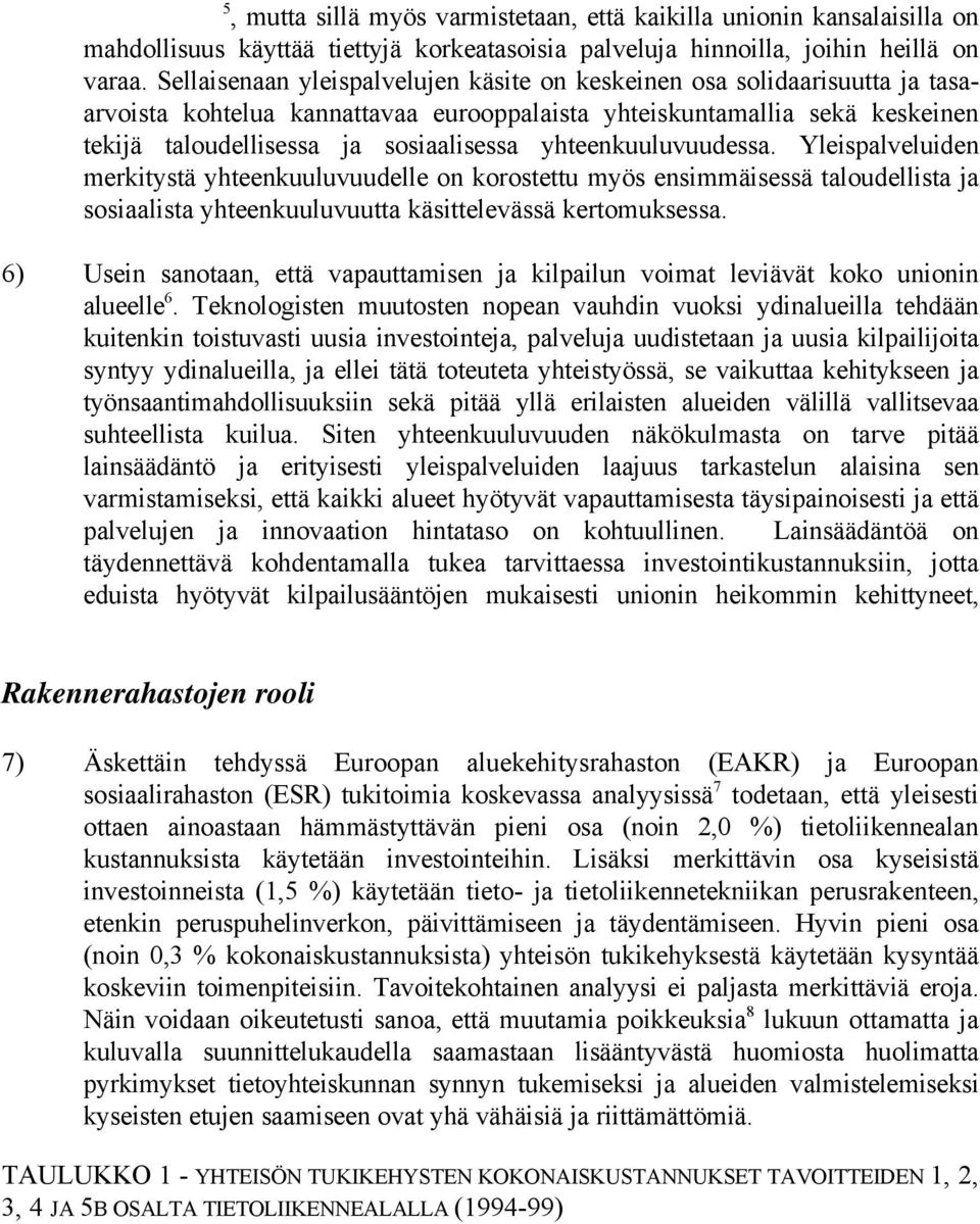 Komission politiikka perustuu samalla havaintoon, että myös tietoliikennealalla syntymässä olevassa, kilpailua kannattavassa ympäristössä on keskeistä varmistaa yleispalvelut ja tarvittaessa rahoitus