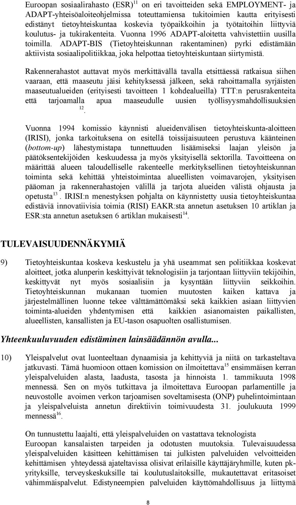 ADAPT-BIS (Tietoyhteiskunnan rakentaminen) pyrki edistämään aktiivista sosiaalipolitiikkaa, joka helpottaa tietoyhteiskuntaan siirtymistä.