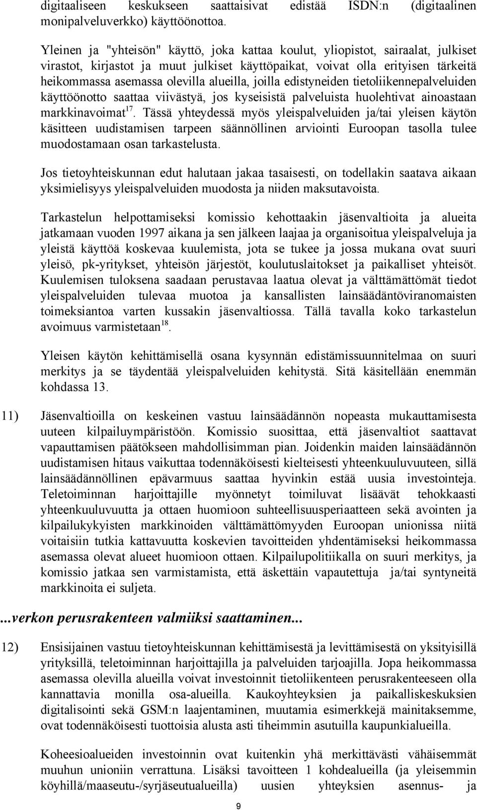 alueilla, joilla edistyneiden tietoliikennepalveluiden käyttöönotto saattaa viivästyä, jos kyseisistä palveluista huolehtivat ainoastaan markkinavoimat 17.