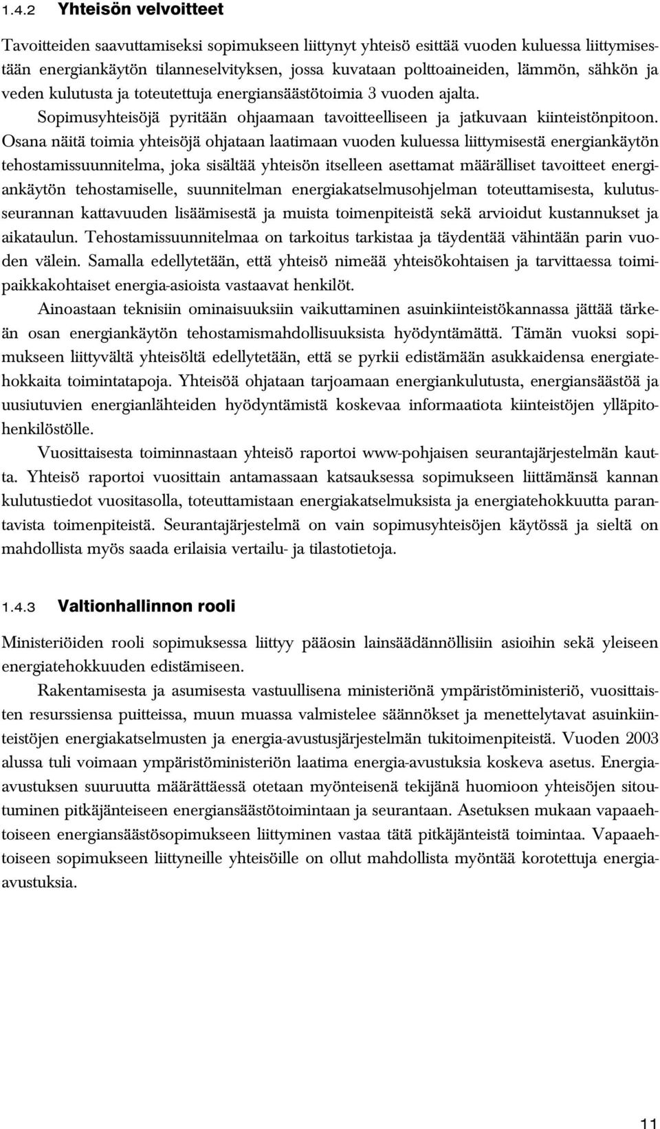 Osana näitä toimia yhteisöjä ohjataan laatimaan vuoden kuluessa liittymisestä energiankäytön tehostamissuunnitelma, joka sisältää yhteisön itselleen asettamat määrälliset tavoitteet energiankäytön