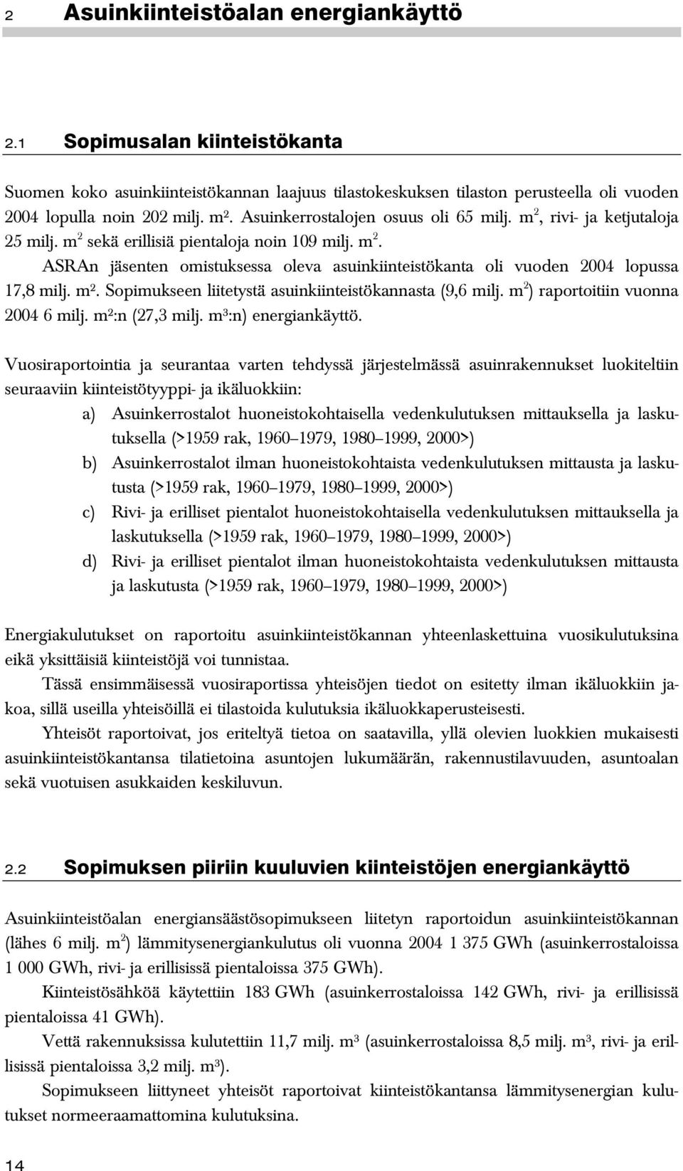 m². Sopimukseen liitetystä asuinkiinteistökannasta (9,6 milj. m 2 ) raportoitiin vuonna 2004 6 milj. m²:n (27,3 milj. m³:n) energiankäyttö.