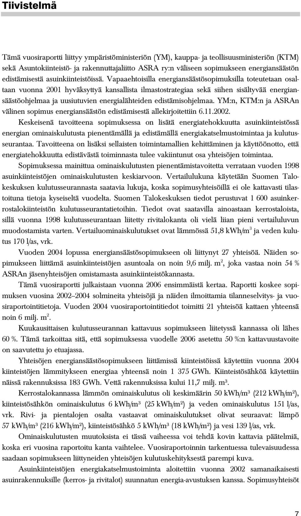 Vapaaehtoisilla energiansäästösopimuksilla toteutetaan osaltaan vuonna 2001 hyväksyttyä kansallista ilmastostrategiaa sekä siihen sisältyvää energiansäästöohjelmaa ja uusiutuvien energialähteiden